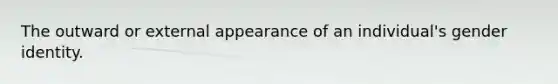 The outward or external appearance of an individual's gender identity.