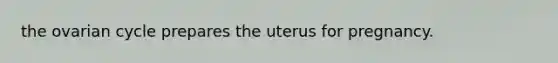 the ovarian cycle prepares the uterus for pregnancy.