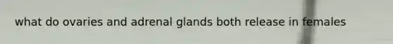 what do ovaries and adrenal glands both release in females