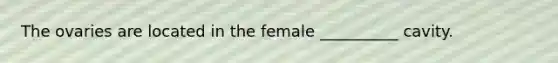 The ovaries are located in the female __________ cavity.