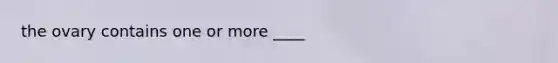 the ovary contains one or more ____