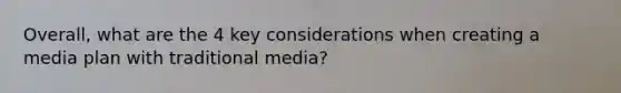 Overall, what are the 4 key considerations when creating a media plan with traditional media?