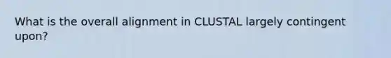 What is the overall alignment in CLUSTAL largely contingent upon?