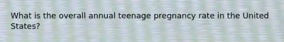 What is the overall annual teenage pregnancy rate in the United States?