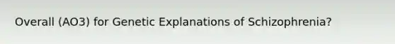 Overall (AO3) for Genetic Explanations of Schizophrenia?