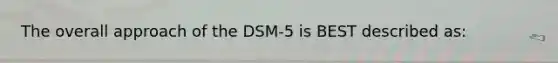 The overall approach of the DSM-5 is BEST described as: