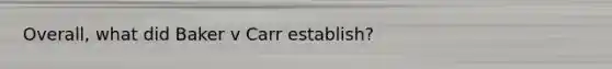 Overall, what did Baker v Carr establish?