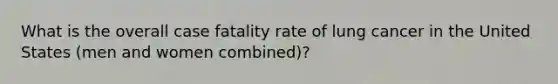 What is the overall case fatality rate of lung cancer in the United States (men and women combined)?