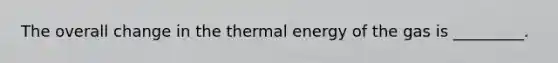 The overall change in the thermal energy of the gas is _________.