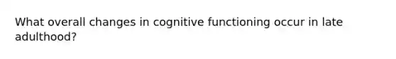 What overall changes in cognitive functioning occur in late adulthood?