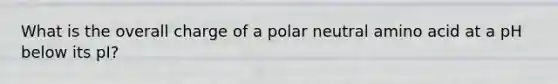 What is the overall charge of a polar neutral amino acid at a pH below its pI?