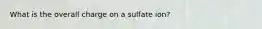 What is the overall charge on a sulfate ion?