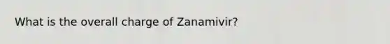 What is the overall charge of Zanamivir?