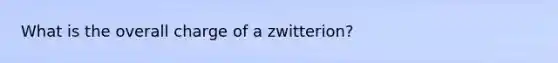 What is the overall charge of a zwitterion?