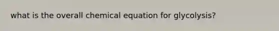what is the overall chemical equation for glycolysis?