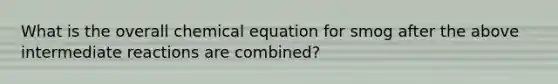 What is the overall chemical equation for smog after the above intermediate reactions are combined?