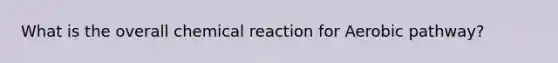 What is the overall chemical reaction for Aerobic pathway?