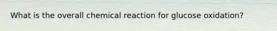 What is the overall chemical reaction for glucose oxidation?