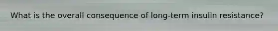 What is the overall consequence of long-term insulin resistance?
