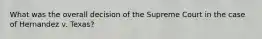 What was the overall decision of the Supreme Court in the case of Hernandez v. Texas?