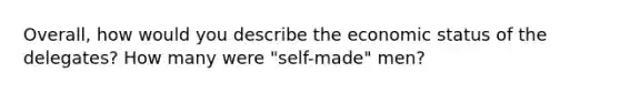 Overall, how would you describe the economic status of the delegates? How many were "self-made" men?