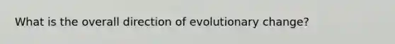 What is the overall direction of evolutionary change?