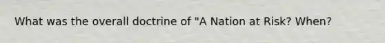 What was the overall doctrine of "A Nation at Risk? When?