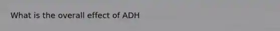 What is the overall effect of ADH