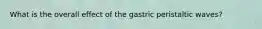 What is the overall effect of the gastric peristaltic waves?