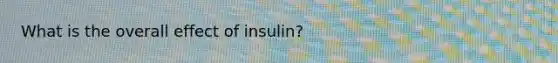 What is the overall effect of insulin?