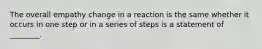 The overall empathy change in a reaction is the same whether it occurs in one step or in a series of steps is a statement of ________.