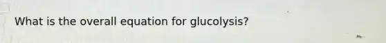 What is the overall equation for glucolysis?