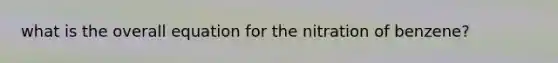 what is the overall equation for the nitration of benzene?
