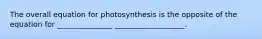 The overall equation for photosynthesis is the opposite of the equation for _______________ ___________________.