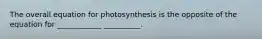 The overall equation for photosynthesis is the opposite of the equation for ____________ __________.