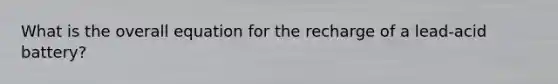What is the overall equation for the recharge of a lead-acid battery?