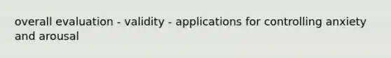 overall evaluation - validity - applications for controlling anxiety and arousal