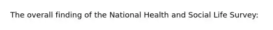 The overall finding of the National Health and Social Life Survey: