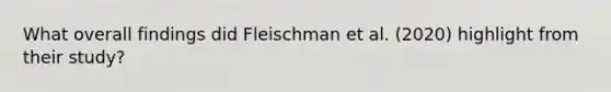 What overall findings did Fleischman et al. (2020) highlight from their study?