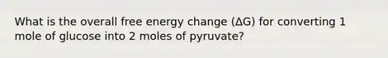 What is the overall free energy change (ΔG) for converting 1 mole of glucose into 2 moles of pyruvate?