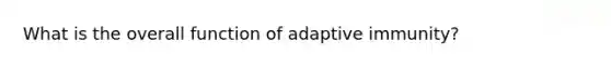 What is the overall function of adaptive immunity?