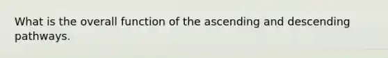 What is the overall function of the ascending and descending pathways.