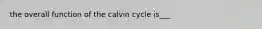 the overall function of the calvin cycle is___