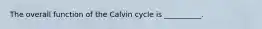 The overall function of the Calvin cycle is __________.