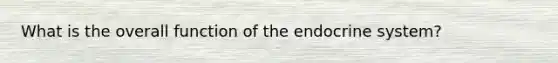 What is the overall function of the endocrine system?