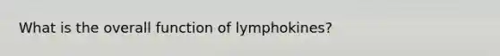 What is the overall function of lymphokines?