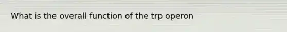 What is the overall function of the trp operon