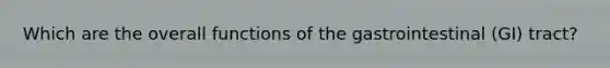 Which are the overall functions of the gastrointestinal (GI) tract?