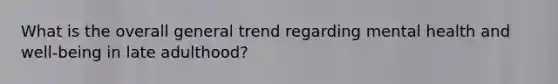 What is the overall general trend regarding mental health and well-being in late adulthood?