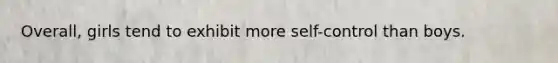 Overall, girls tend to exhibit more self-control than boys.